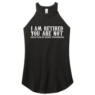 I Am Retired You Are Not Have Fun At Work Tomorrow Women's Perfect Tri Rocker Tank