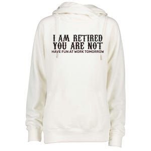 I Am Retired You Are Not Have Fun At Work Tomorrow Womens Funnel Neck Pullover Hood