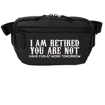 I Am Retired You Are Not Have Fun At Work Tomorrow Crossbody Pack