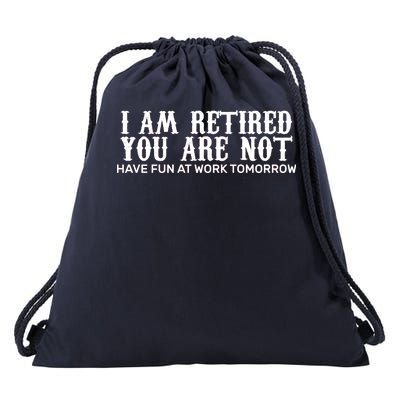 I Am Retired You Are Not Have Fun At Work Tomorrow Drawstring Bag