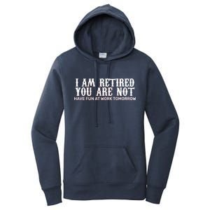 I Am Retired You Are Not Have Fun At Work Tomorrow Women's Pullover Hoodie