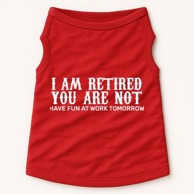 I Am Retired You Are Not Have Fun At Work Tomorrow Doggie Tank