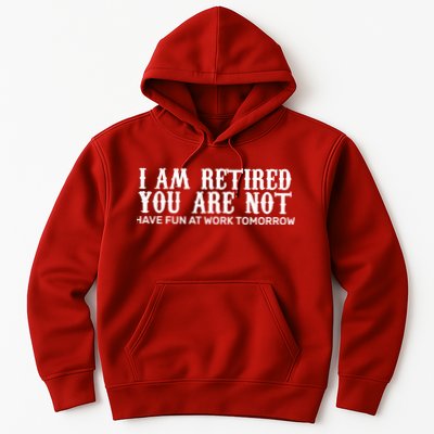 I Am Retired You Are Not Have Fun At Work Tomorrow Hoodie