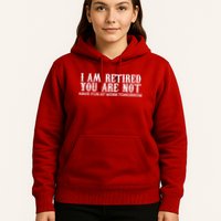 I Am Retired You Are Not Have Fun At Work Tomorrow Hoodie