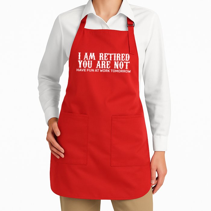 I Am Retired You Are Not Have Fun At Work Tomorrow Apron