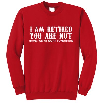 I Am Retired You Are Not Have Fun At Work Tomorrow Sweatshirt