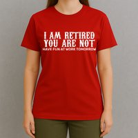 I Am Retired You Are Not Have Fun At Work Tomorrow T-Shirt