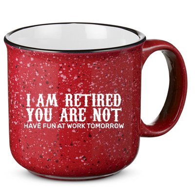 I Am Retired You Are Not Have Fun At Work Tomorrow 15oz Campfire Ceramic Mug