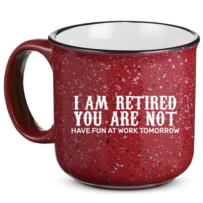 I Am Retired You Are Not Have Fun At Work Tomorrow 15oz Campfire Ceramic Mug