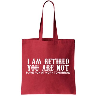 I Am Retired You Are Not Have Fun At Work Tomorrow Tote Bag