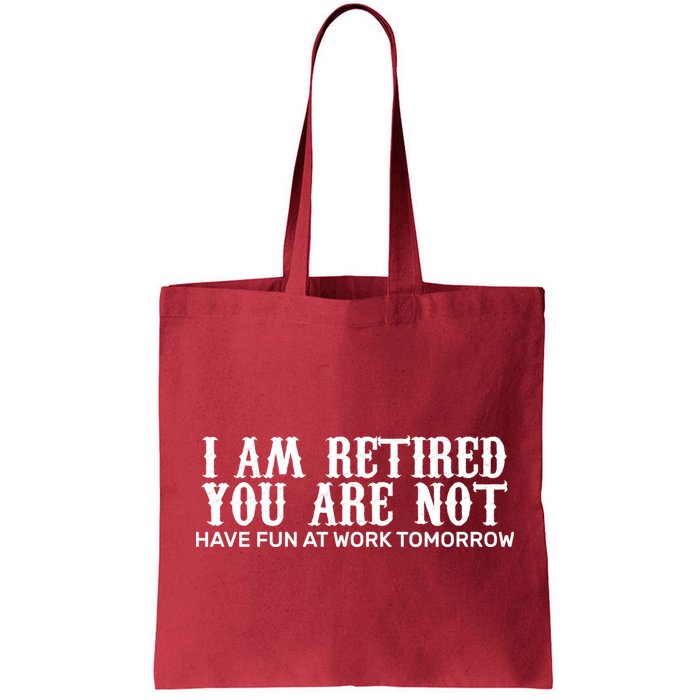 I Am Retired You Are Not Have Fun At Work Tomorrow Bag