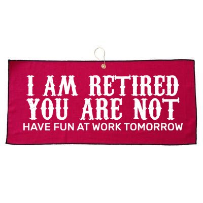 I Am Retired You Are Not Have Fun At Work Tomorrow Large Microfiber Waffle Golf Towel