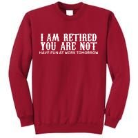 I Am Retired You Are Not Have Fun At Work Tomorrow Tall Sweatshirt