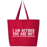 I Am Retired You Are Not Have Fun At Work Tomorrow 25L Jumbo Tote