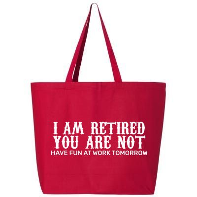 I Am Retired You Are Not Have Fun At Work Tomorrow 25L Jumbo Tote