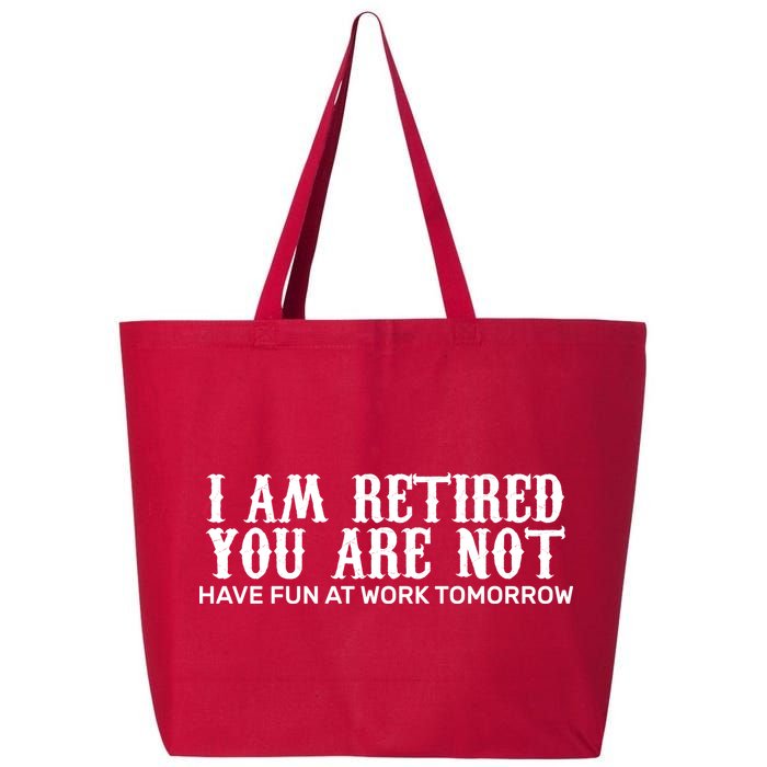 I Am Retired You Are Not Have Fun At Work Tomorrow 25L Jumbo Tote