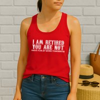 I Am Retired You Are Not Have Fun At Work Tomorrow Womens Tank Top
