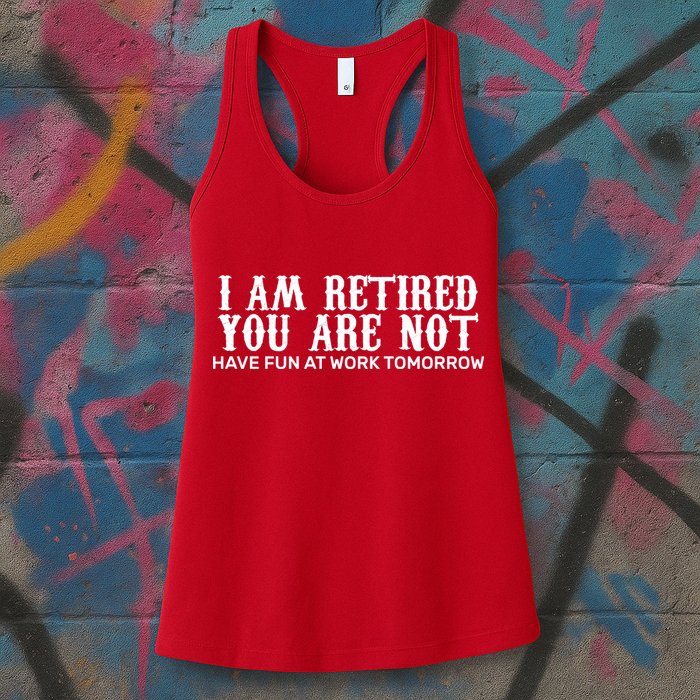 I Am Retired You Are Not Have Fun At Work Tomorrow Womens Tank Top