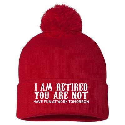 I Am Retired You Are Not Have Fun At Work Tomorrow Pom Pom 12in Knit Beanie