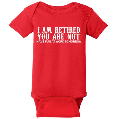 I Am Retired You Are Not Have Fun At Work Tomorrow Baby Bodysuit