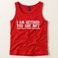 I Am Retired You Are Not Have Fun At Work Tomorrow Tank Top