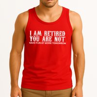 I Am Retired You Are Not Have Fun At Work Tomorrow Tank Top