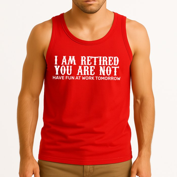 I Am Retired You Are Not Have Fun At Work Tomorrow Tank Top