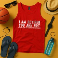 I Am Retired You Are Not Have Fun At Work Tomorrow Tank Top