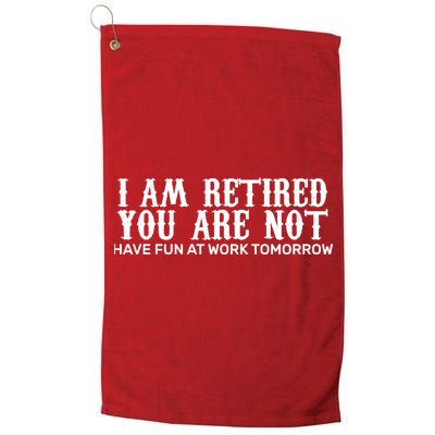 I Am Retired You Are Not Have Fun At Work Tomorrow Golf Towel