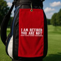 I Am Retired You Are Not Have Fun At Work Tomorrow Golf Towel
