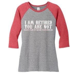 I Am Retired You Are Not Have Fun At Work Tomorrow Women's Tri-Blend 3/4-Sleeve Raglan Shirt