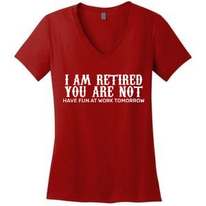 I Am Retired You Are Not Have Fun At Work Tomorrow Women's V-Neck T-Shirt