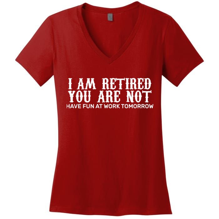 I Am Retired You Are Not Have Fun At Work Tomorrow Women's V-Neck T-Shirt