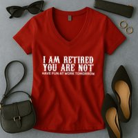 I Am Retired You Are Not Have Fun At Work Tomorrow Women's V-Neck T-Shirt