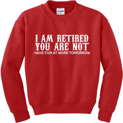 I Am Retired You Are Not Have Fun At Work Tomorrow Kids Sweatshirt