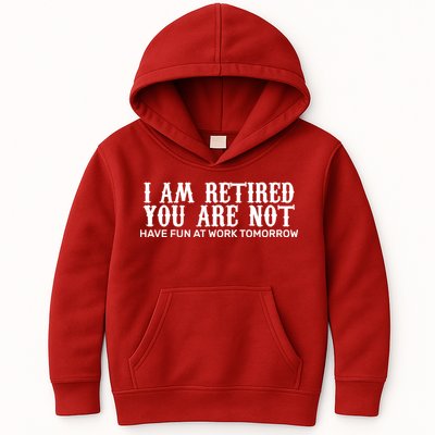 I Am Retired You Are Not Have Fun At Work Tomorrow Kids Hoodie
