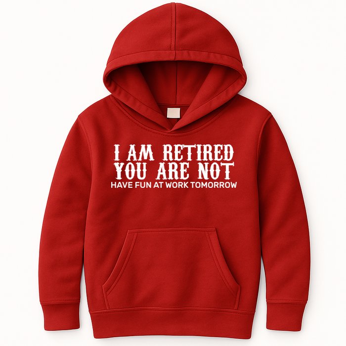 I Am Retired You Are Not Have Fun At Work Tomorrow Kids Hoodie