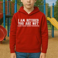 I Am Retired You Are Not Have Fun At Work Tomorrow Kids Hoodie