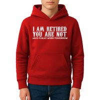 I Am Retired You Are Not Have Fun At Work Tomorrow Kids Hoodie