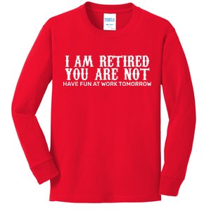 I Am Retired You Are Not Have Fun At Work Tomorrow Kids Long Sleeve Shirt