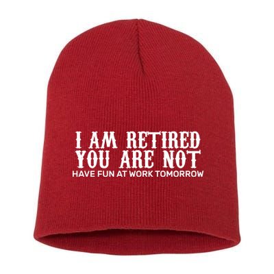 I Am Retired You Are Not Have Fun At Work Tomorrow Short Acrylic Beanie