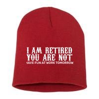 I Am Retired You Are Not Have Fun At Work Tomorrow Short Acrylic Beanie
