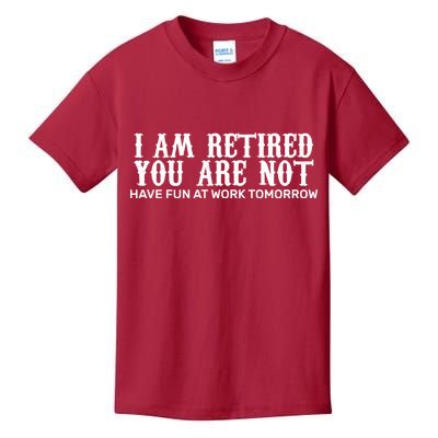 I Am Retired You Are Not Have Fun At Work Tomorrow Kids T-Shirt