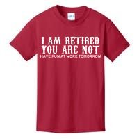 I Am Retired You Are Not Have Fun At Work Tomorrow Kids T-Shirt