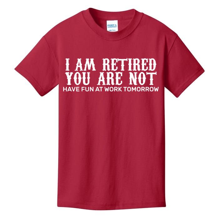 I Am Retired You Are Not Have Fun At Work Tomorrow Kids T-Shirt