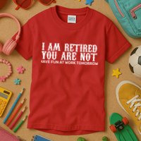 I Am Retired You Are Not Have Fun At Work Tomorrow Kids T-Shirt