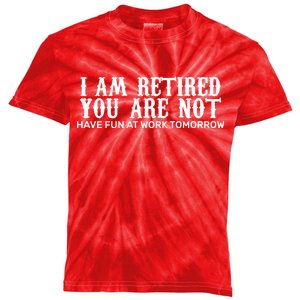 I Am Retired You Are Not Have Fun At Work Tomorrow Kids Tie-Dye T-Shirt