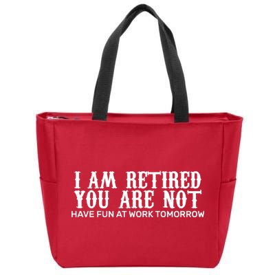 I Am Retired You Are Not Have Fun At Work Tomorrow Zip Tote Bag