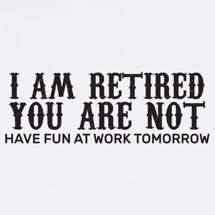 I Am Retired You Are Not Have Fun At Work Tomorrow Garment-Dyed Sweatshirt