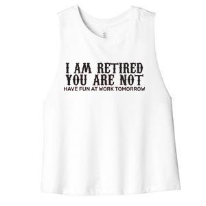 I Am Retired You Are Not Have Fun At Work Tomorrow Women's Racerback Cropped Tank